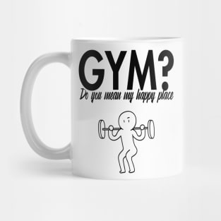 Gym? Do you mean my happy place Mug